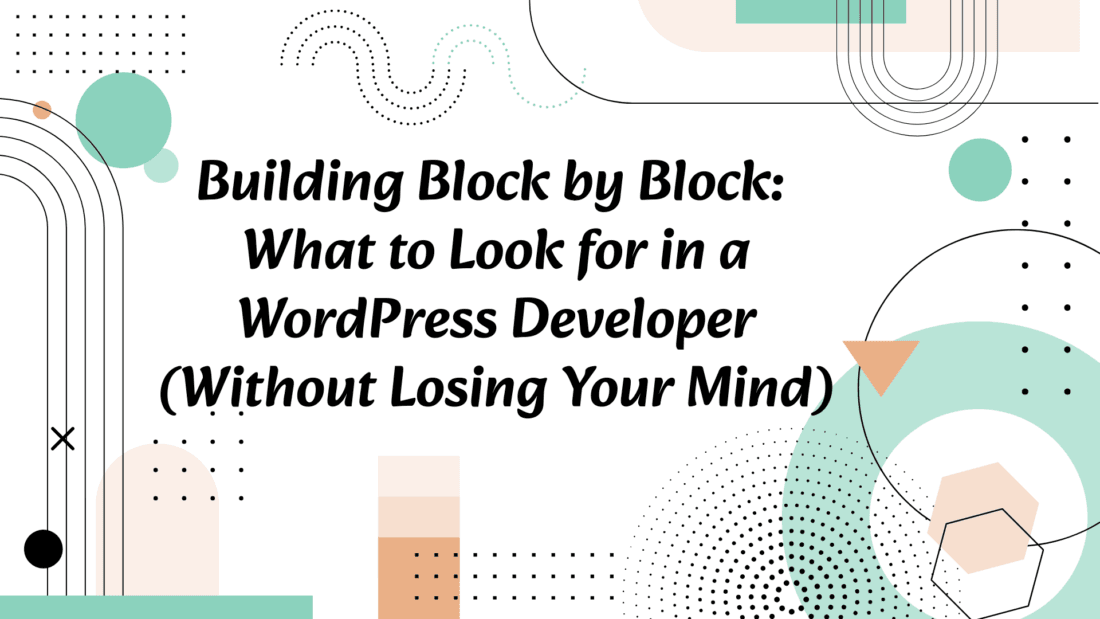 Building Block by Block: What to Look for in a WordPress Developer (Without Losing Your Mind) 1 What to Look for in a WordPress Developer